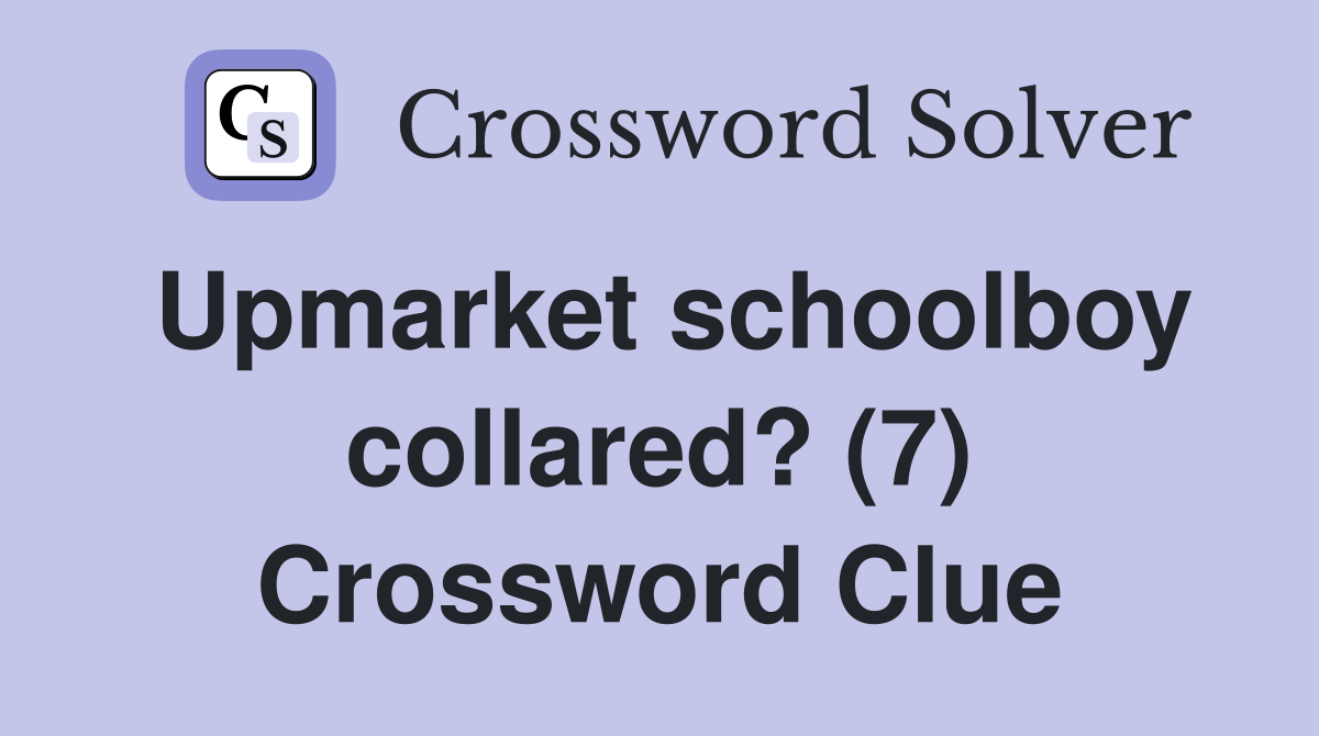 Upmarket schoolboy collared? (7) Crossword Clue