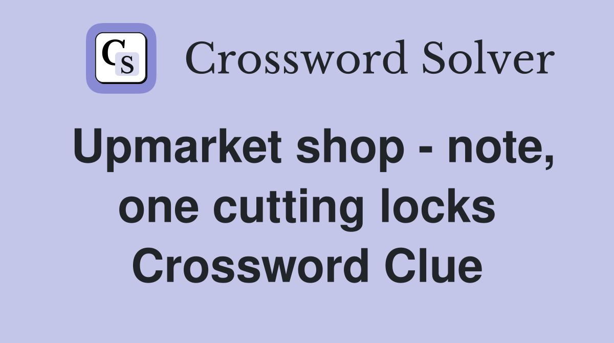 Upmarket shop - note, one cutting locks Crossword Clue
