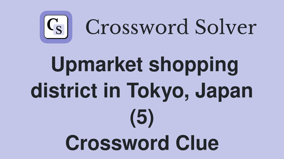 Upmarket shopping district in Tokyo, Japan (5) Crossword Clue