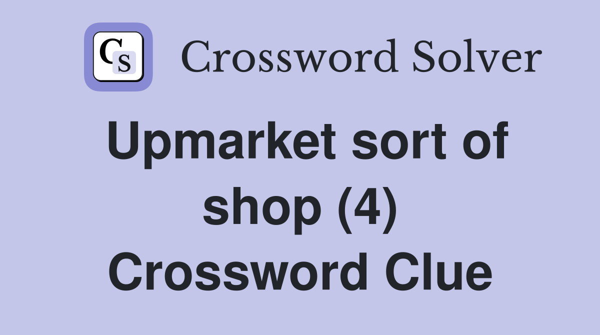 Upmarket sort of shop (4) Crossword Clue
