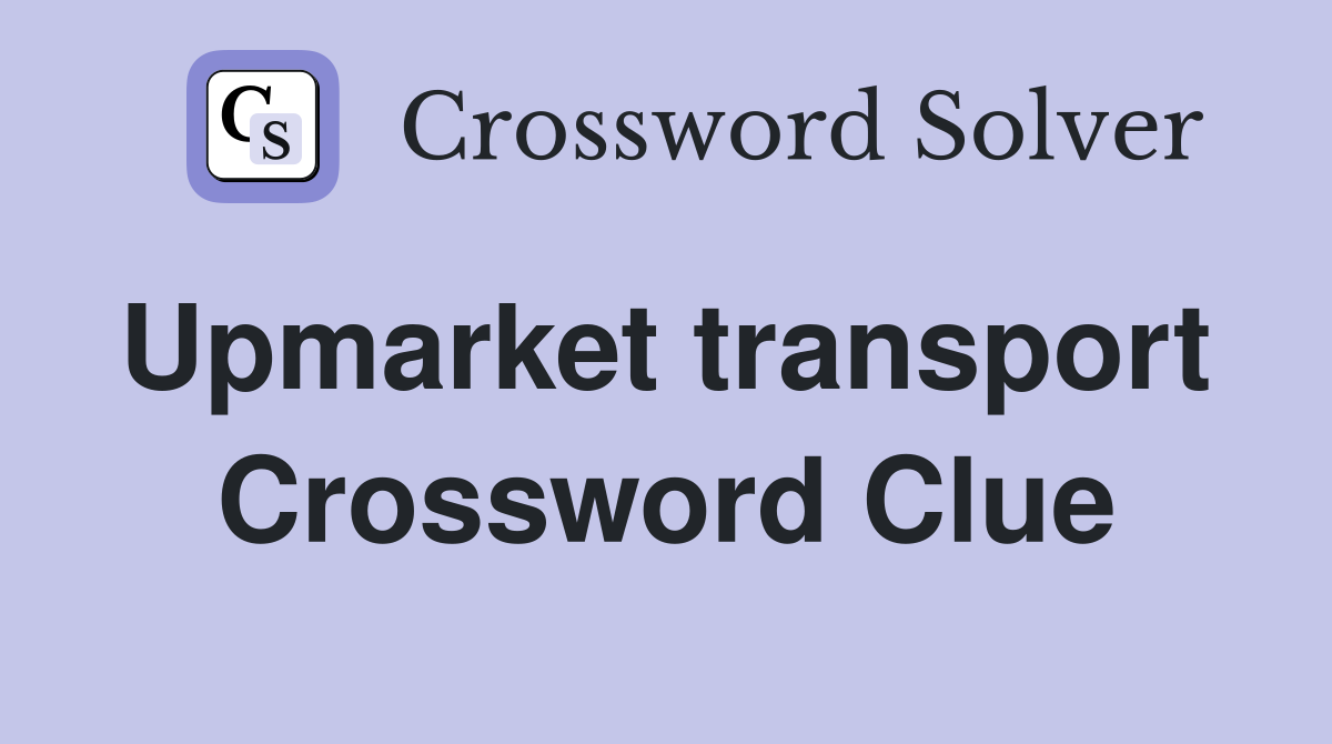 Upmarket transport  Crossword Clue