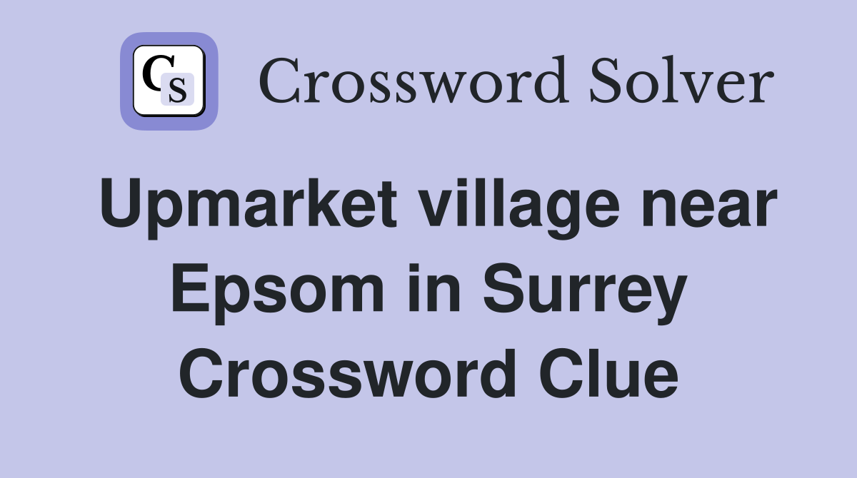 Upmarket village near Epsom in Surrey Crossword Clue
