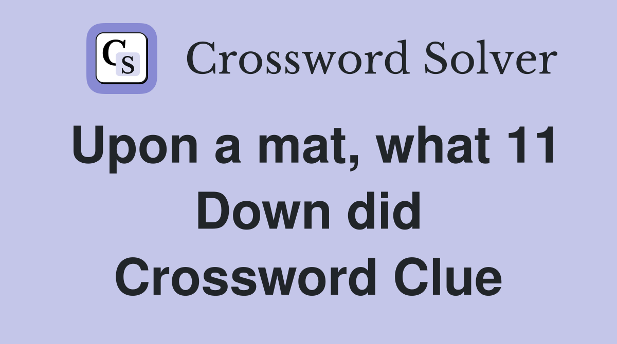 Upon a mat, what 11 Down did Crossword Clue