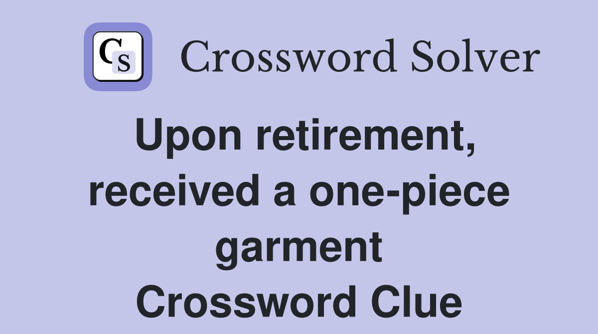 Upon retirement, received a one-piece garment Crossword Clue