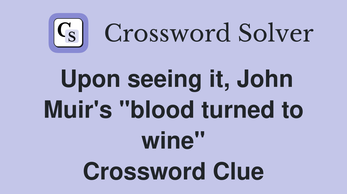 Upon seeing it, John Muir's "blood turned to wine" Crossword Clue