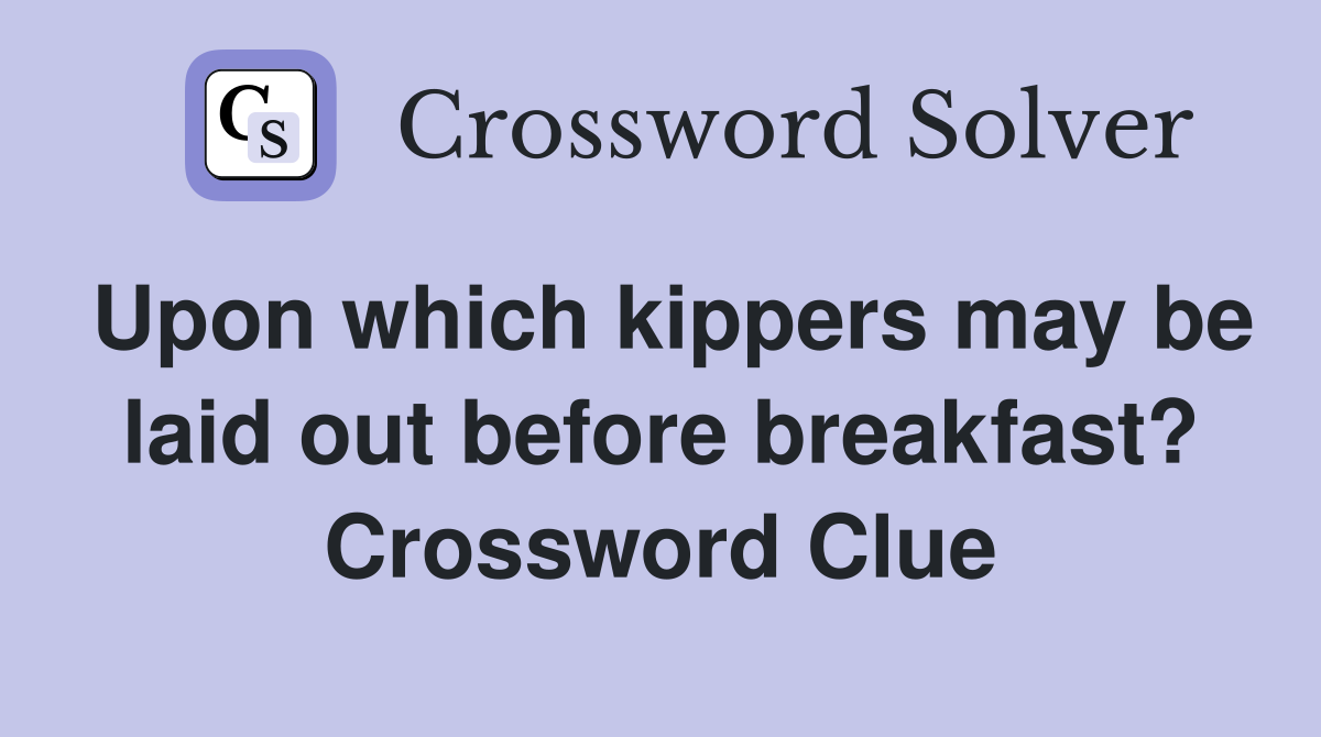 Upon which kippers may be laid out before breakfast? Crossword Clue