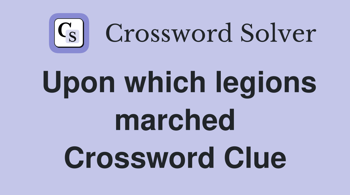Upon which legions marched Crossword Clue