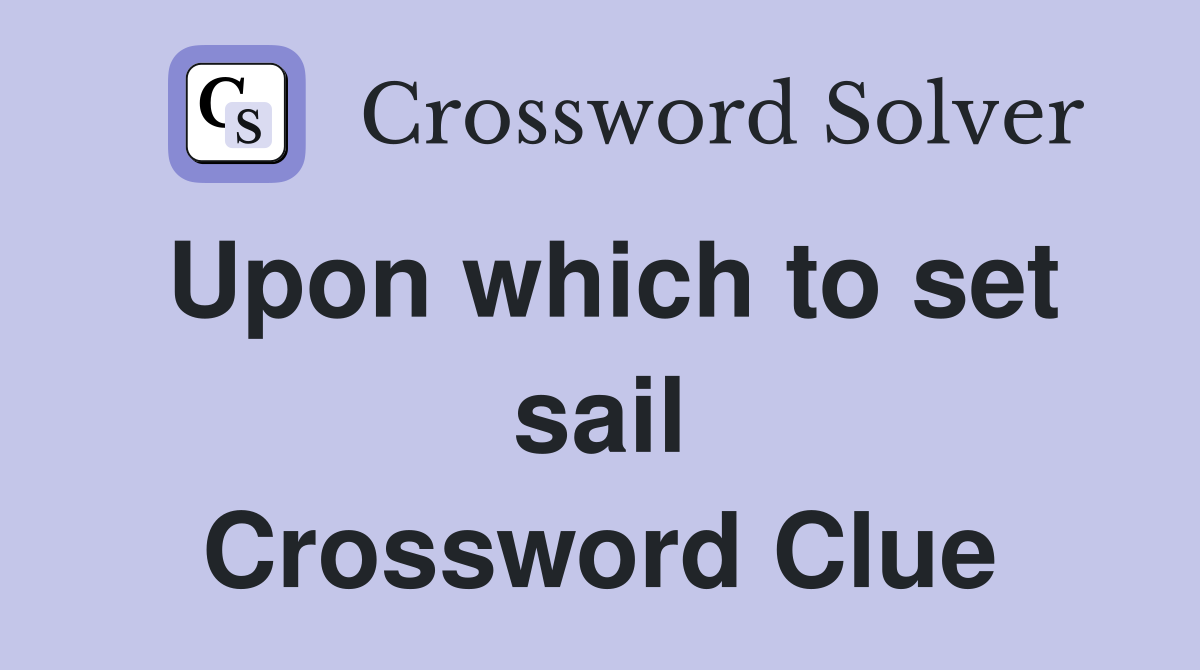 Upon which to set sail Crossword Clue