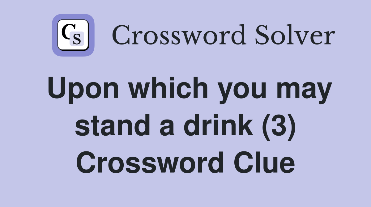 Upon which you may stand a drink (3) Crossword Clue