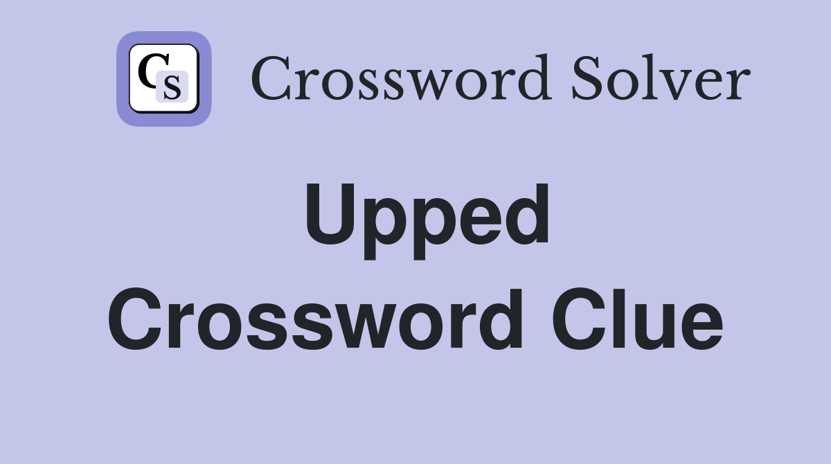 Upped Crossword Clue