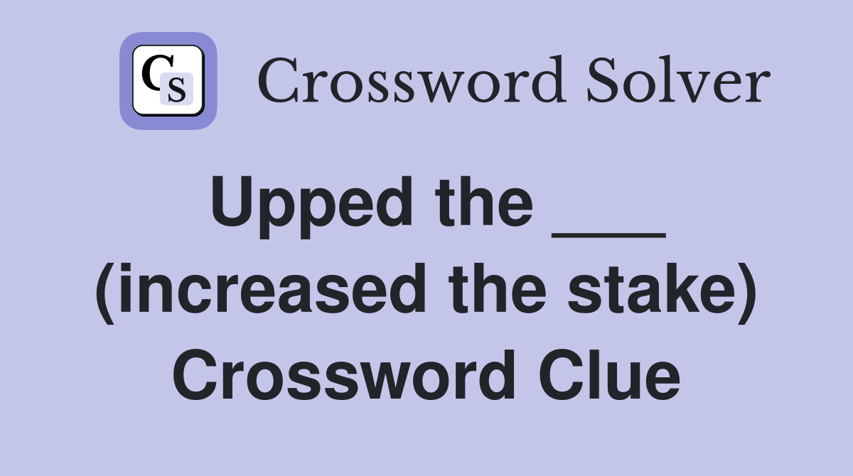 Upped the ___ (increased the stake) Crossword Clue