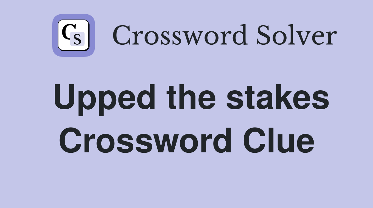 Upped the stakes Crossword Clue