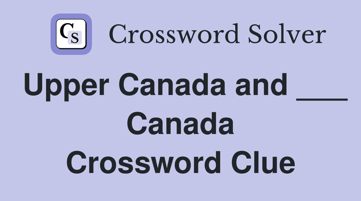 Upper Canada and ___ Canada Crossword Clue