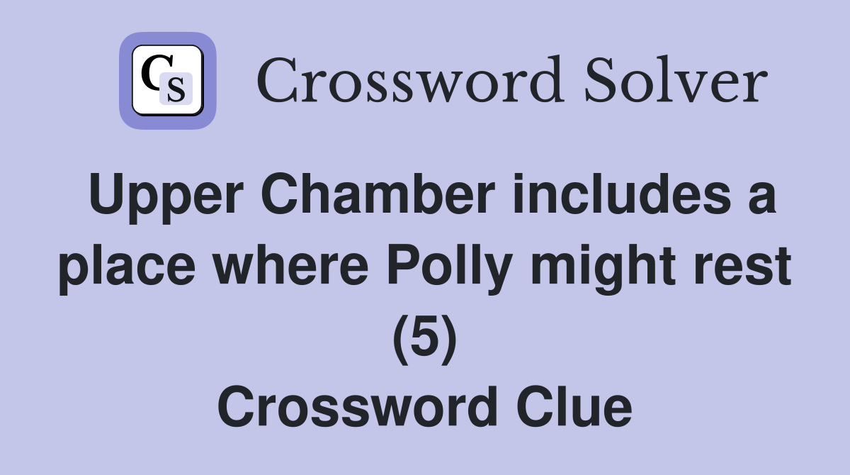 Upper Chamber includes a place where Polly might rest (5) Crossword Clue