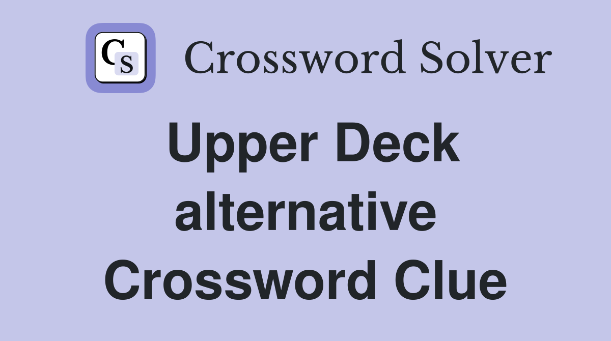 Upper Deck alternative Crossword Clue