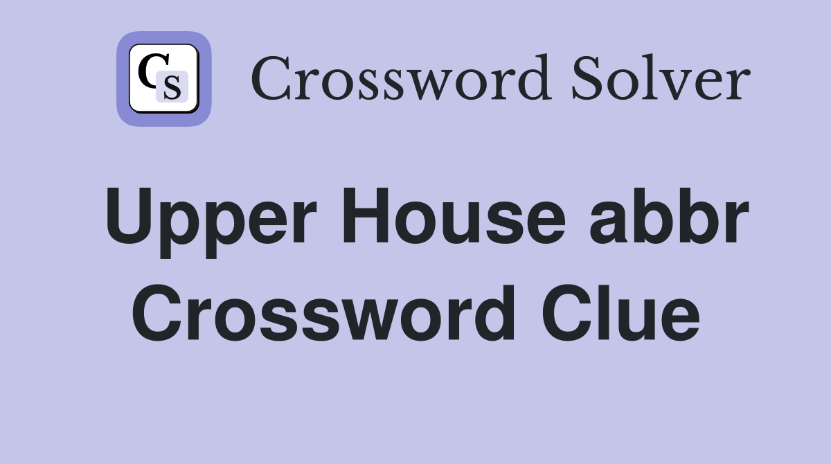 Upper House abbr Crossword Clue