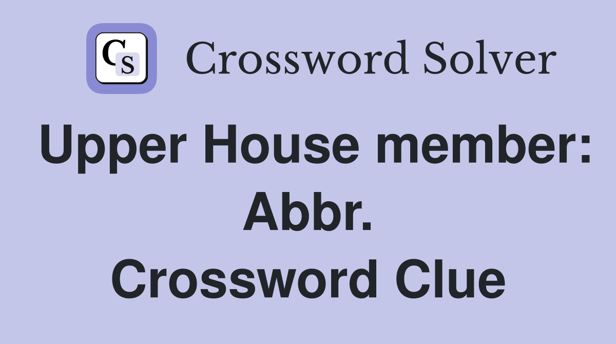 Upper House member: Abbr. Crossword Clue