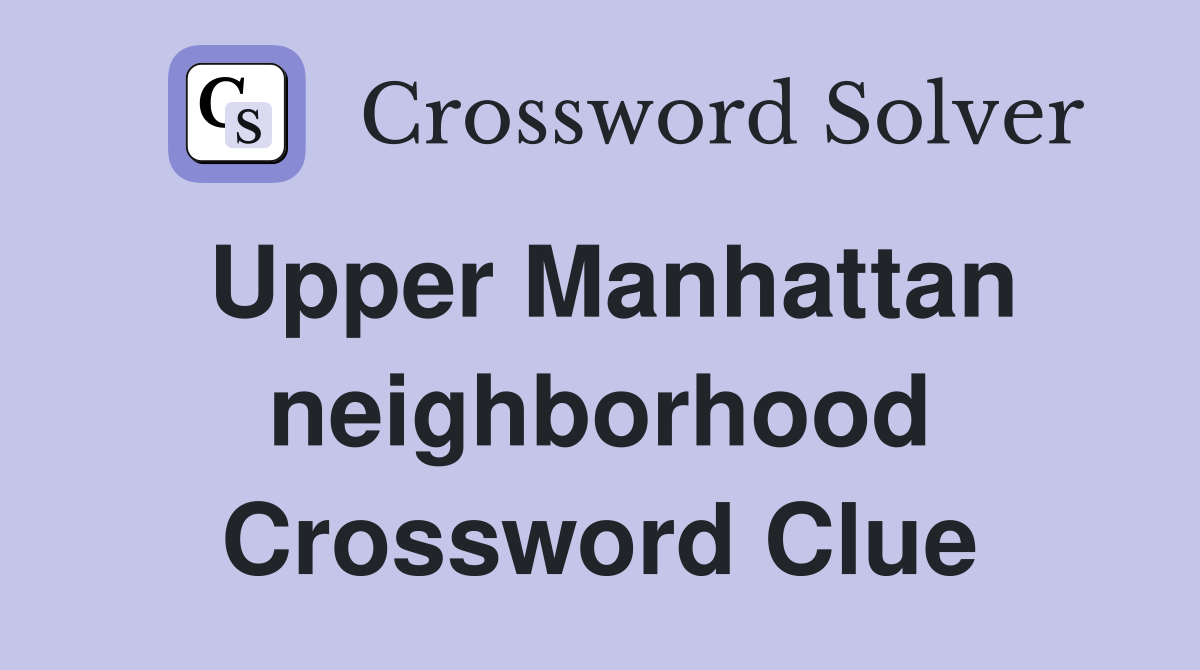 Upper Manhattan neighborhood Crossword Clue