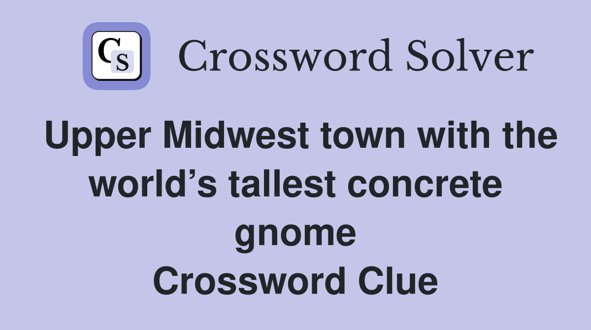 Upper Midwest town with the world’s tallest concrete gnome Crossword Clue
