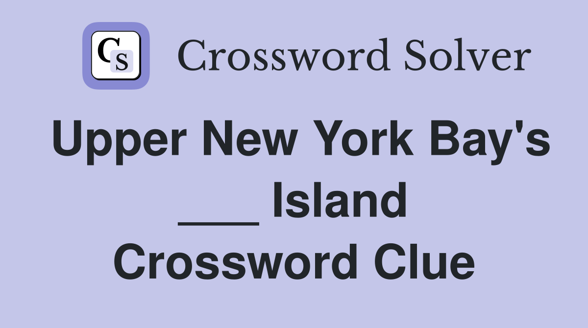 Upper New York Bay's ___ Island Crossword Clue
