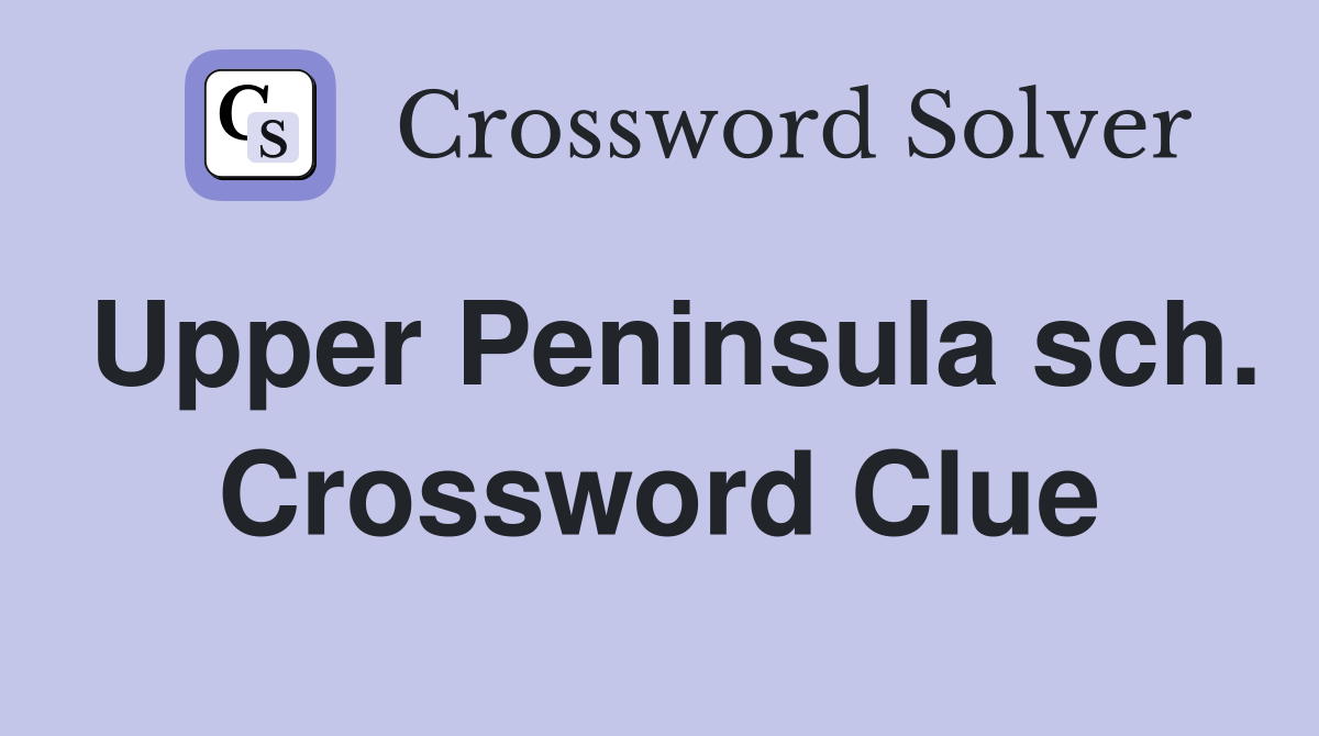 Upper Peninsula sch. Crossword Clue