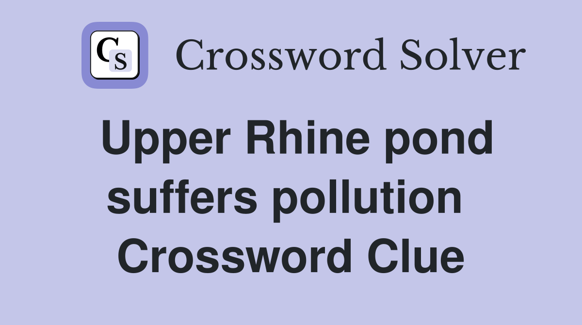 Upper Rhine pond suffers pollution  Crossword Clue