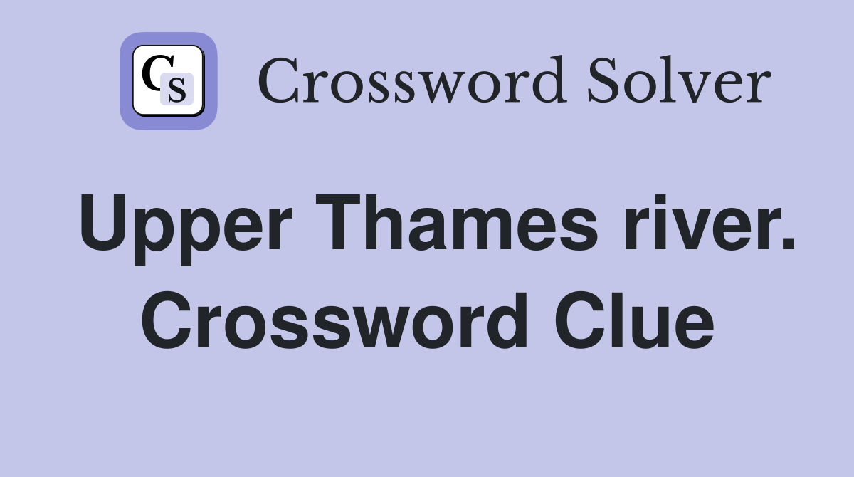 Upper Thames river. Crossword Clue