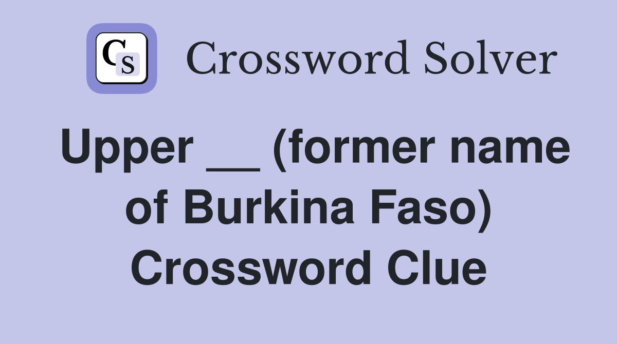 Upper __ (former name of Burkina Faso) Crossword Clue