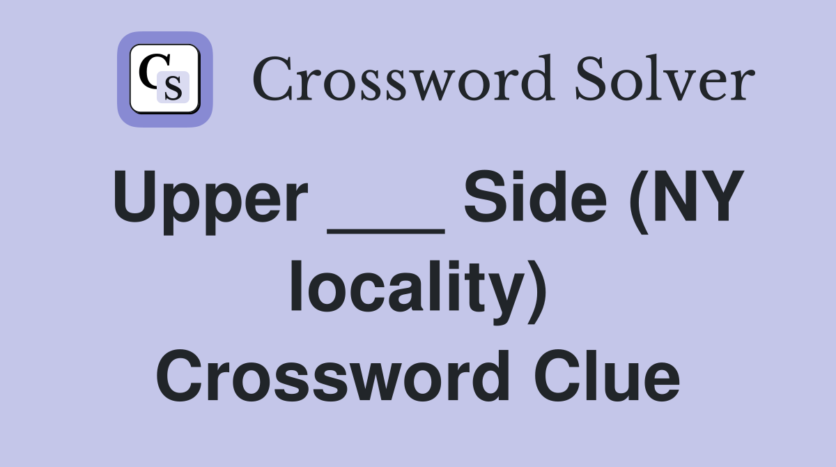 Upper ___ Side (NY locality) Crossword Clue