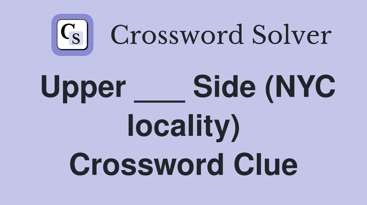 Upper ___ Side (NYC locality) Crossword Clue