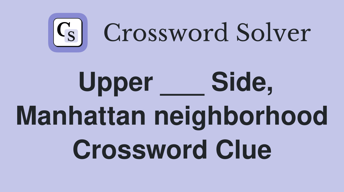 Upper ___ Side, Manhattan neighborhood Crossword Clue