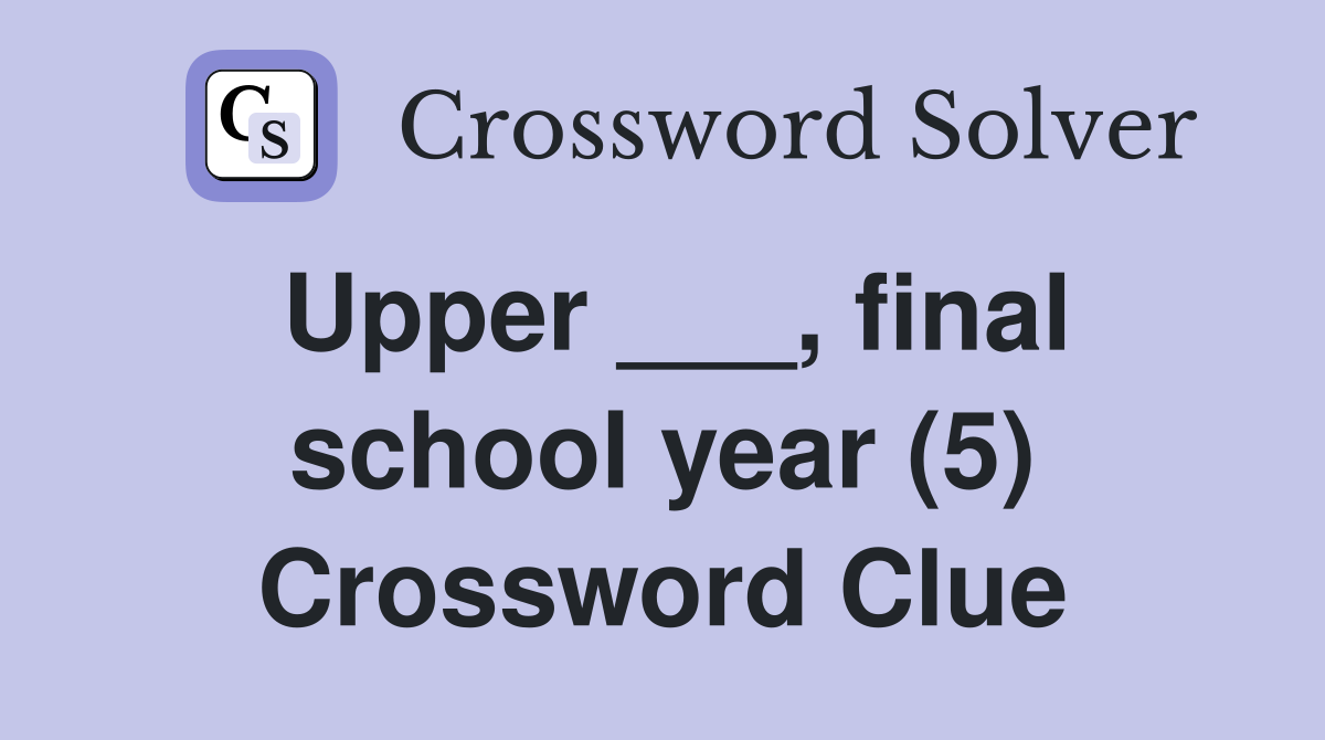 Upper ___, final school year (5) Crossword Clue