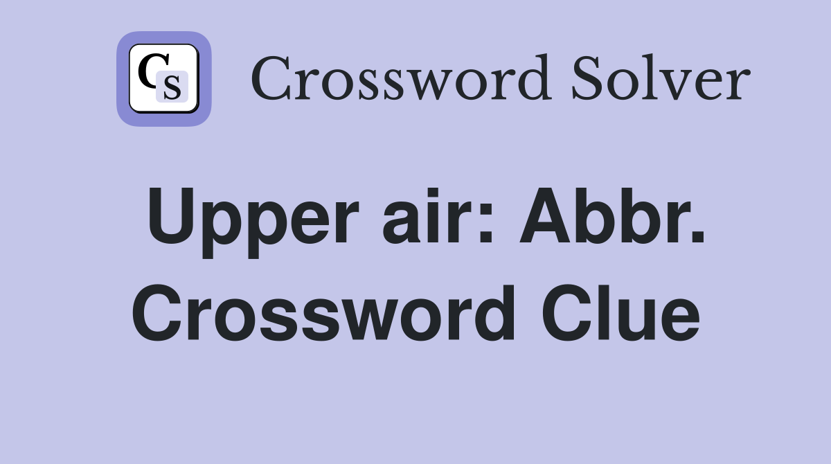 Upper air: Abbr. Crossword Clue