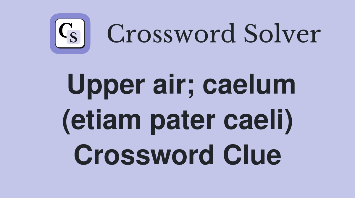 Upper air; caelum (etiam pater caeli) Crossword Clue
