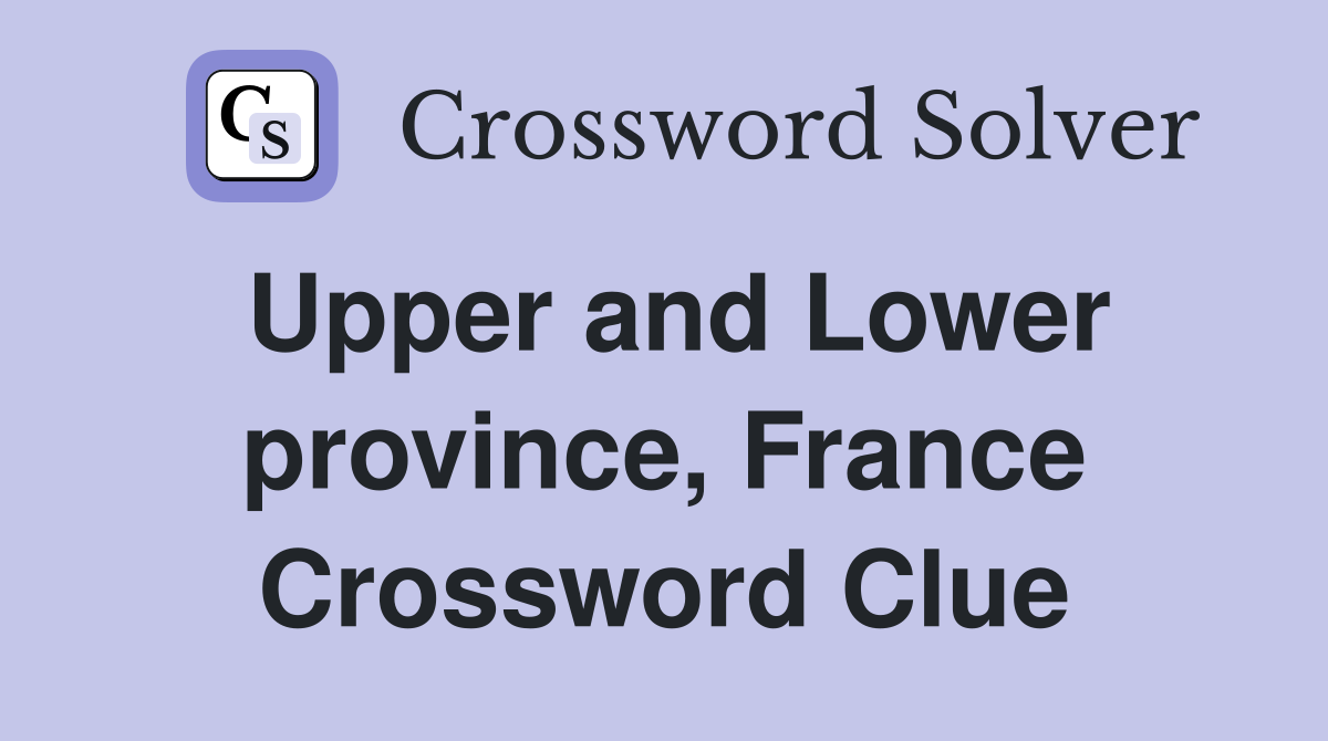 Upper and Lower province, France Crossword Clue