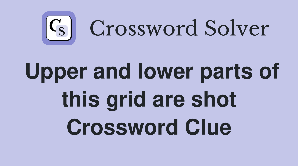 Upper and lower parts of this grid are shot Crossword Clue