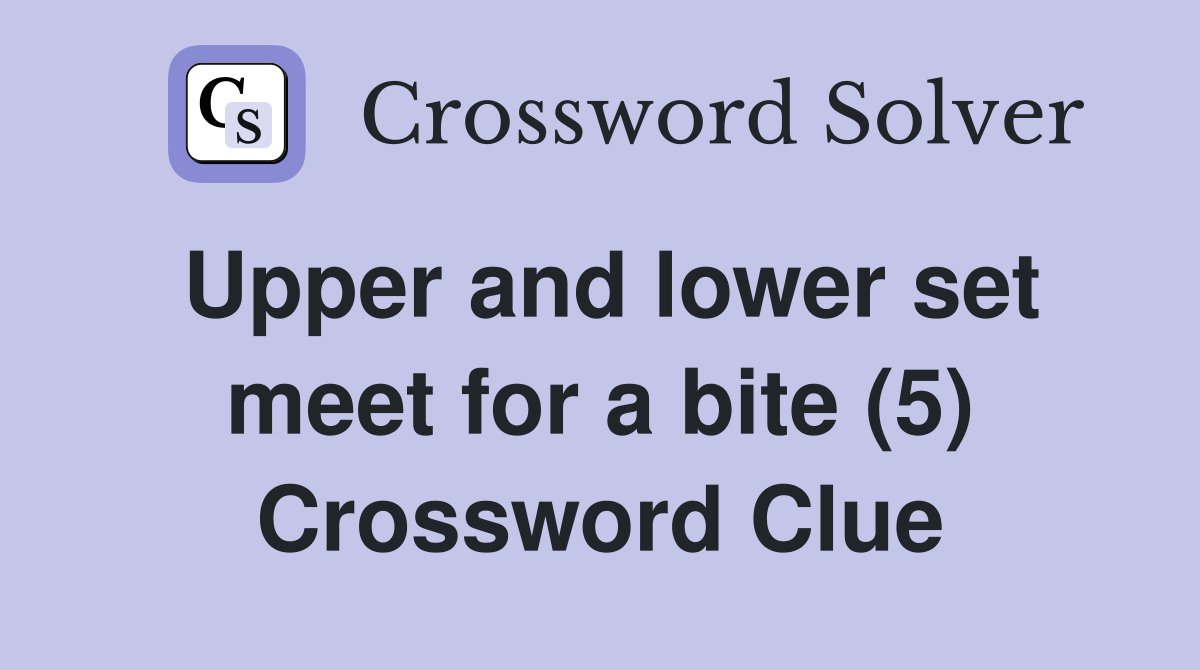 Upper and lower set meet for a bite (5) Crossword Clue
