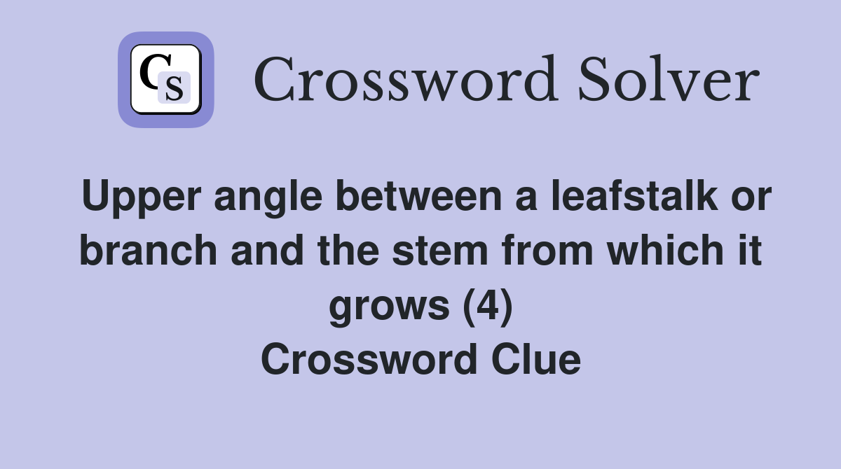 Upper angle between a leafstalk or branch and the stem from which it grows (4) Crossword Clue