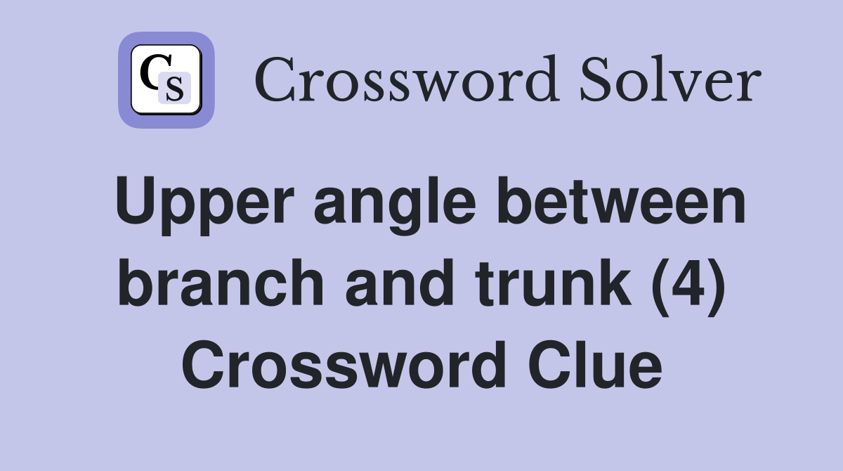 Upper angle between branch and trunk (4) Crossword Clue