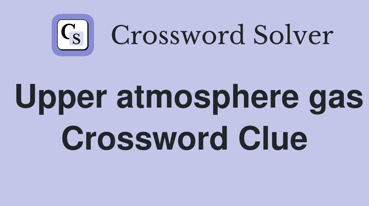 Upper atmosphere gas Crossword Clue