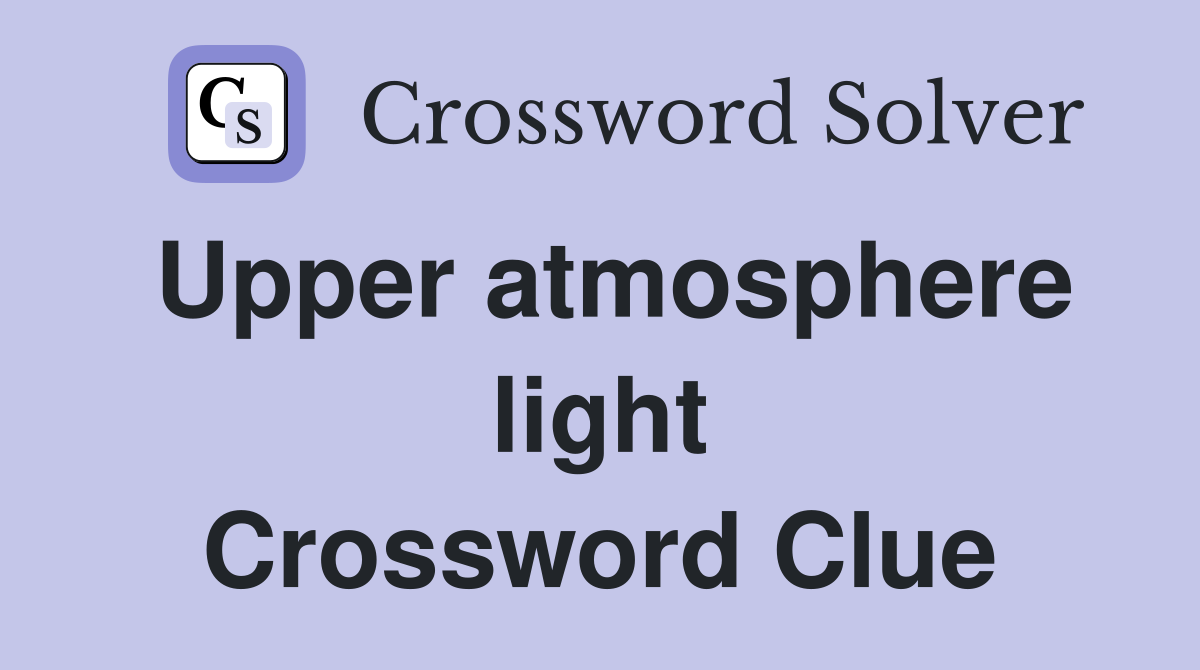 Upper atmosphere light Crossword Clue