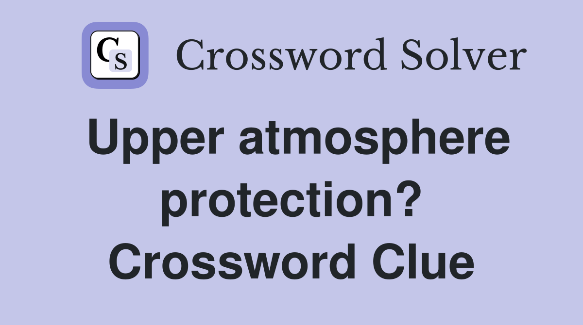 Upper atmosphere protection? Crossword Clue