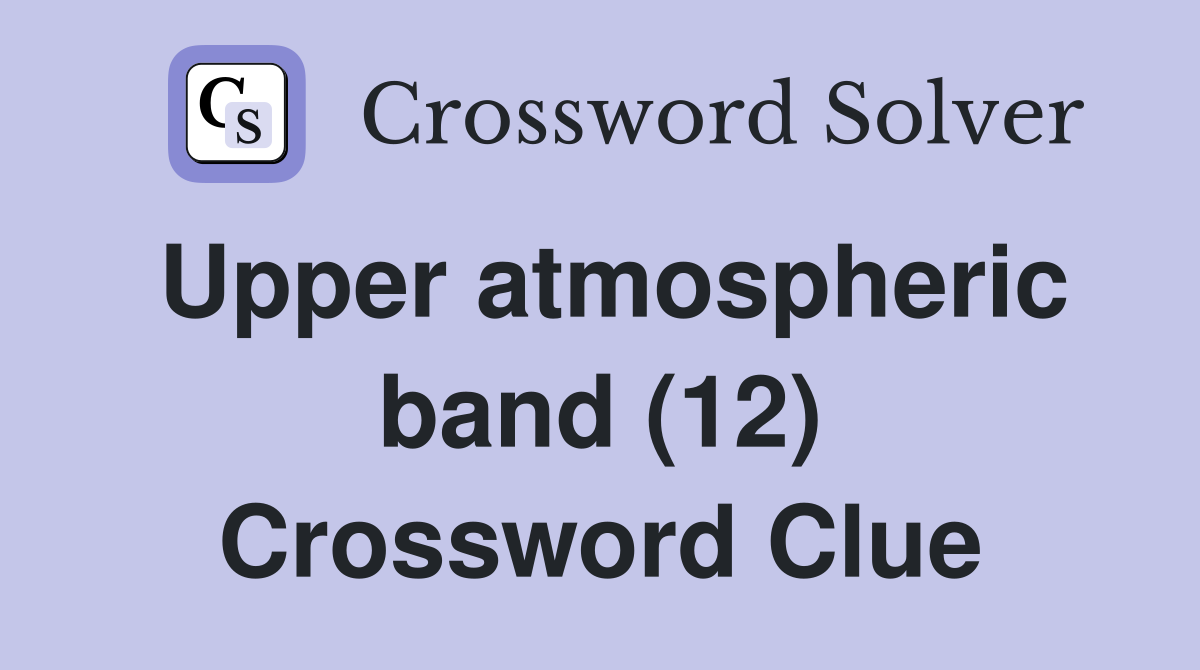Upper atmospheric band (12) Crossword Clue