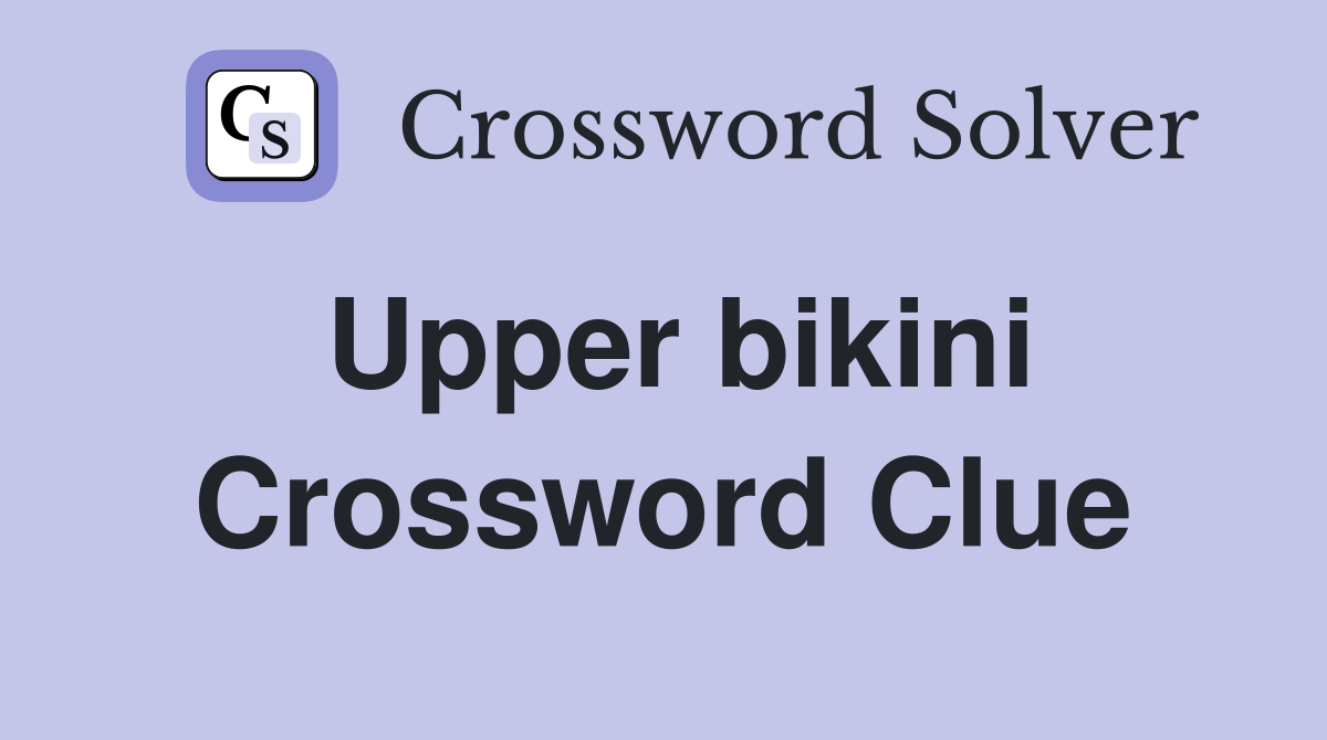 Upper bikini Crossword Clue