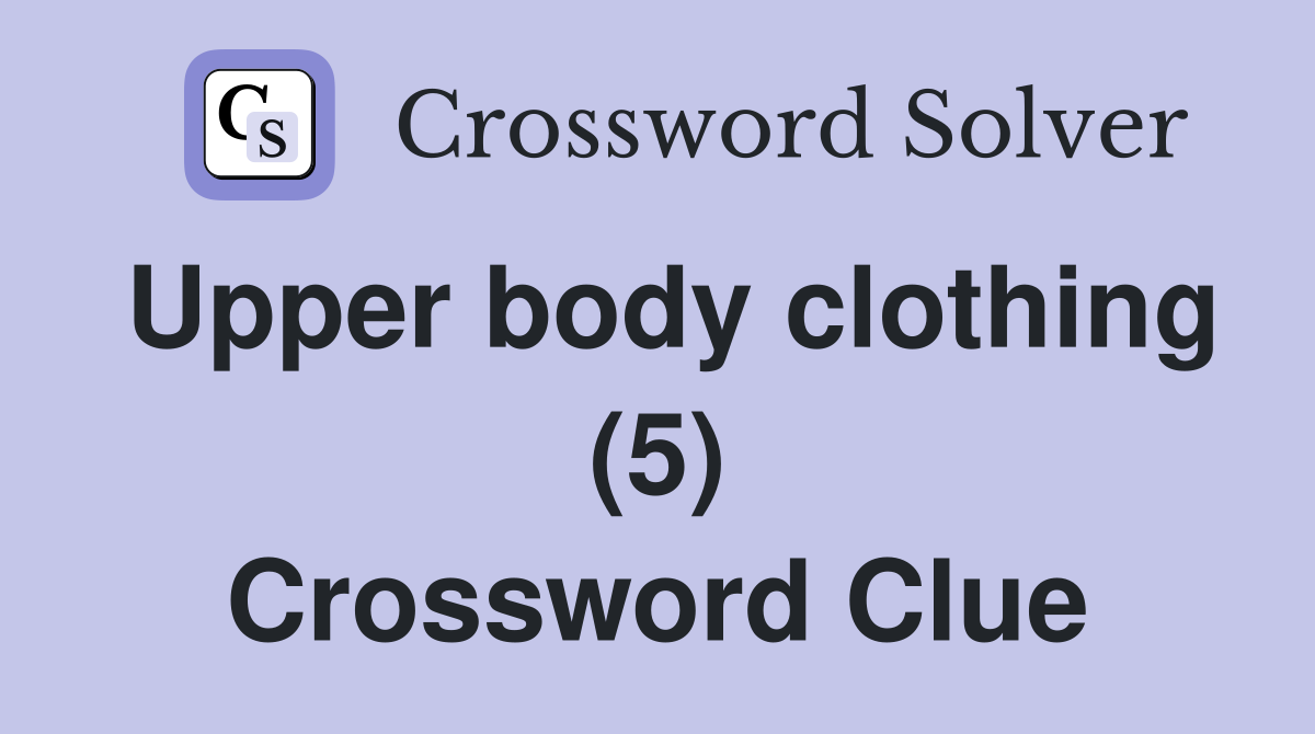 Upper body clothing (5) Crossword Clue