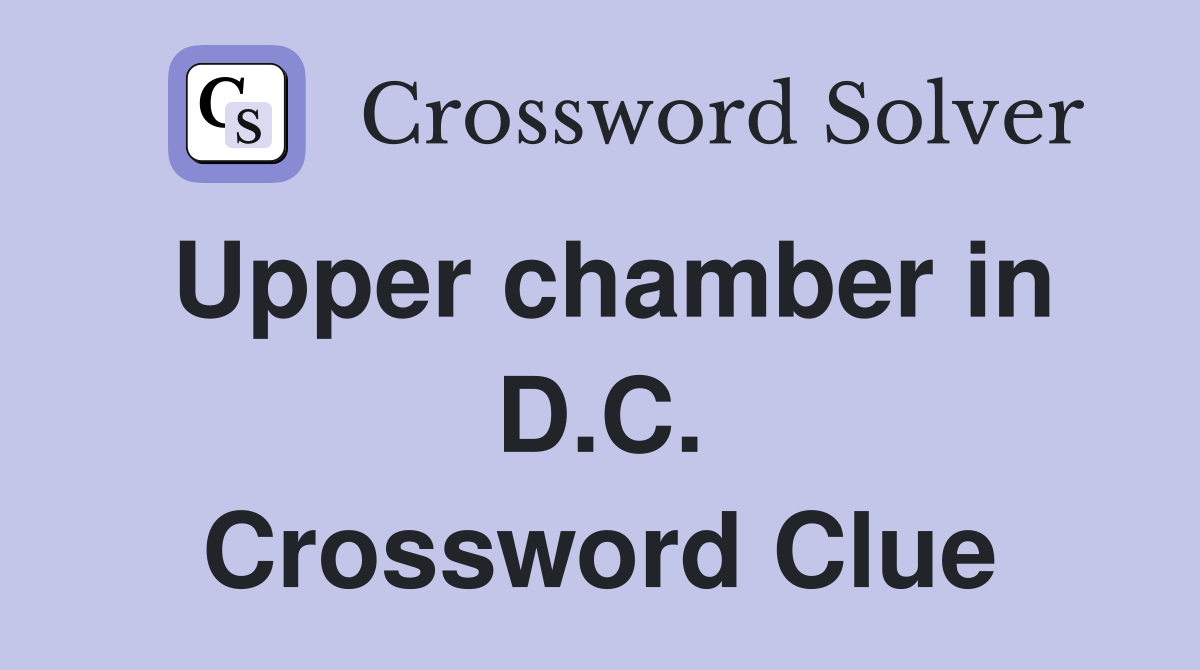 Upper chamber in D.C. Crossword Clue