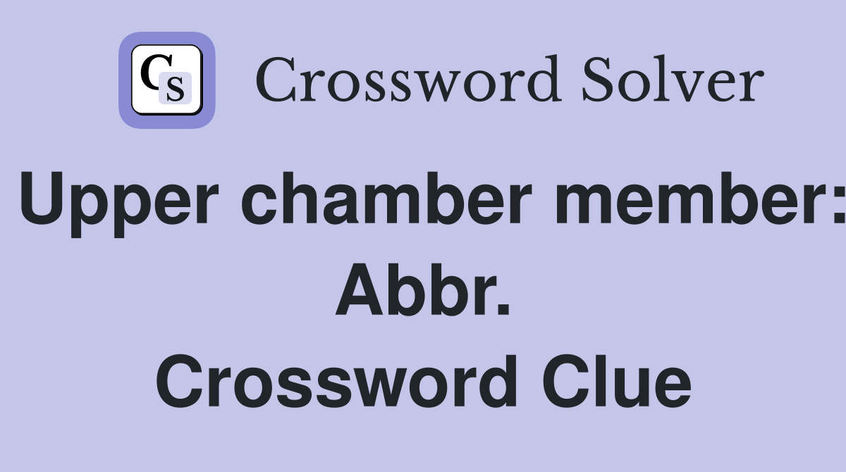 Upper chamber member: Abbr. Crossword Clue