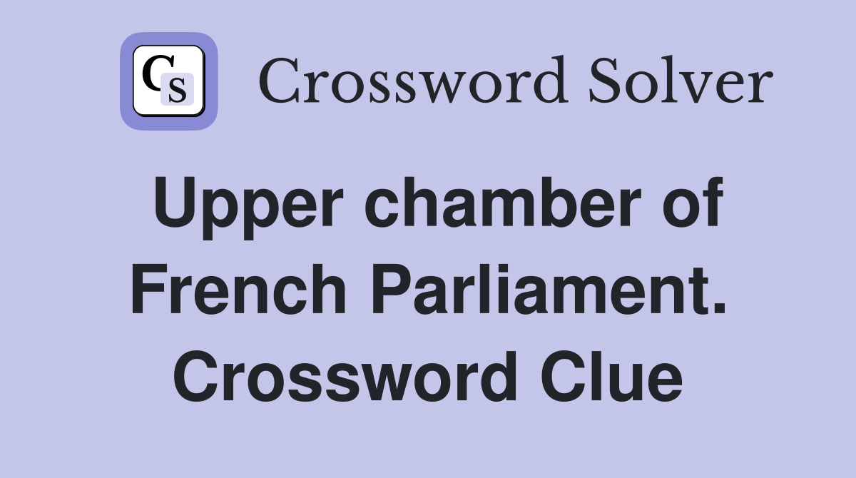 Upper chamber of French Parliament. Crossword Clue