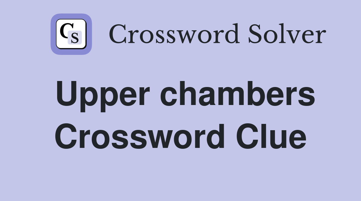Upper chambers Crossword Clue