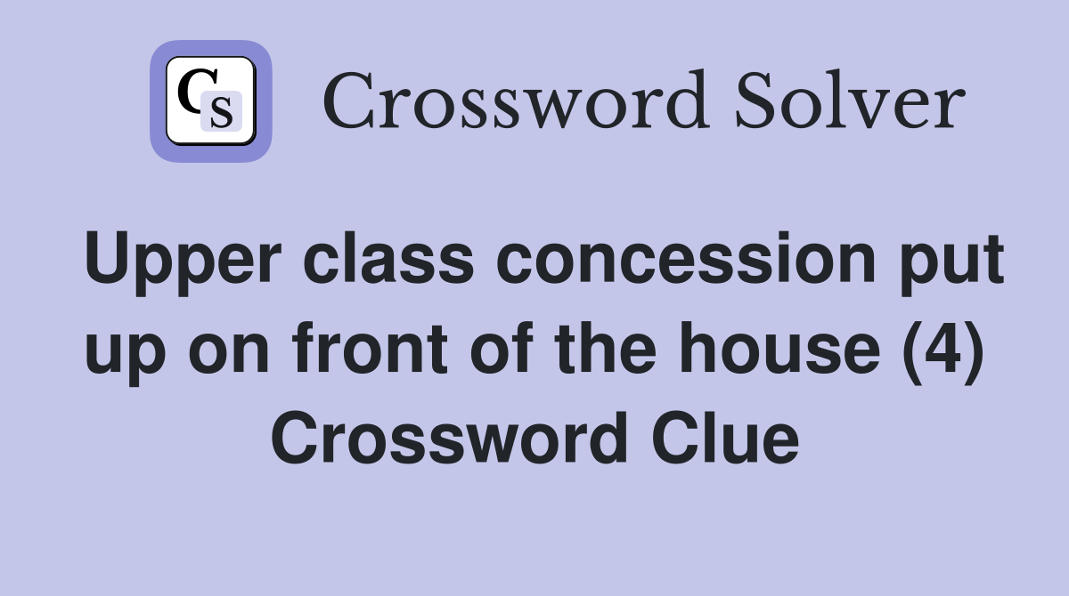 Upper class concession put up on front of the house (4) Crossword Clue
